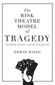 Paperback The Risk Theatre Model of Tragedy: Gambling, Drama, and the Unexpected Book