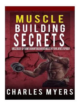 Paperback Muscle Building Secrets: A Muscle Builder's Go-To Game Plan On How to Build Hard Rock Muscles That You Will Infinitely Be Proud Of Book