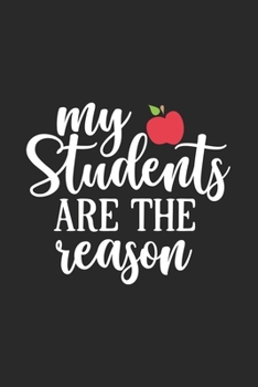 Paperback My Students Are The Reason: Awesome Teacher Journal Notebook - Planner, Inspiring sayings from Students, Teacher Funny Gifts Appreciation/Retireme Book