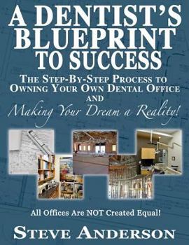 Paperback A Dentist's Blueprint to Success: The Step-by-Step Process to Owning Your Own Dental Office and Making Your Dream a Reality! Book