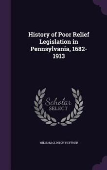 Hardcover History of Poor Relief Legislation in Pennsylvania, 1682-1913 Book