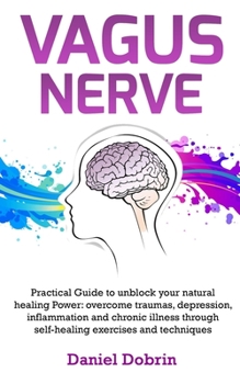 Paperback Vagus Nerve: Practical Guide to unblock your natural healing Power: overcome traumas, depression, inflammation and chronic illness Book