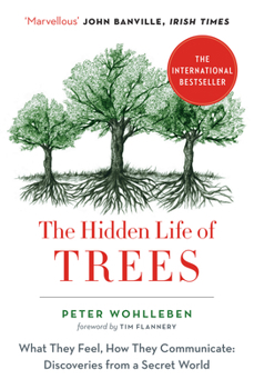 The Hidden Life of Trees: What They Feel, How They Communicate--Discoveries from a Secret World