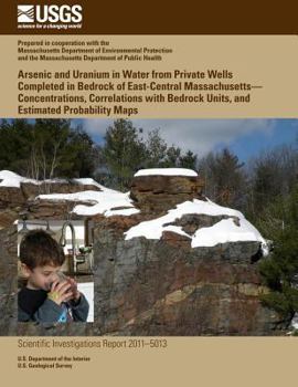Paperback Arsenic and Uranium in Water from Private Wells Completed in Bedrock of East-Central Massachusetts?Concentrations, Correlations with Bedrock Units, an Book