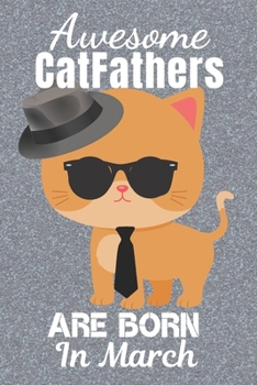Awesome Catfathers Are Born In March: Catfather. This Cat Notebook or Cat Journal has an eye catching fun cover. It is 6x9in size with 120 lined ruled ... Cat Daddy. Best Cat Dad Ever. Cat Dad.