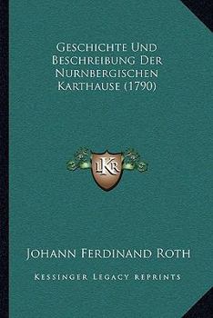 Paperback Geschichte Und Beschreibung Der Nurnbergischen Karthause (1790) [German] Book