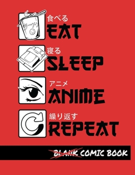 Eat Sleep Anime Repeat Blank Comic Book: Create Your Own Comics - Comic Book Story Journal - Notebook For Drawing - Artist Sketchbook