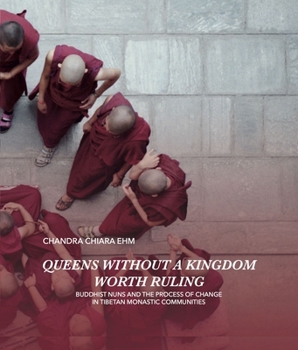 Hardcover Queens Without a Kingdom Worth Ruling : Buddhist Nuns and the Process of Change in Tibetan Monastic Communities Book