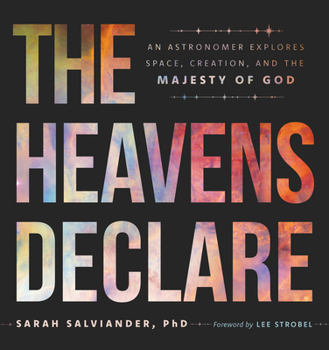 The Heavens Declare: An Astronomer Explores Space, Creation, and the Majesty of God
