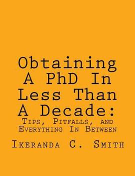 Paperback Obtaining A PhD In Less Than A Decade: : Tips, Pitfalls, and Everything In Between Book