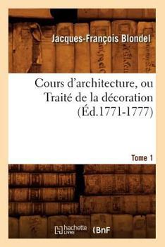Paperback Cours d'Architecture, Ou Traité de la Décoration, Tome 1 (Éd.1771-1777) [French] Book