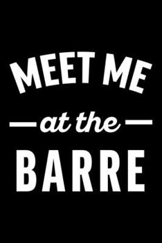 Paperback Meet Me at the Barre: College Ruled Journal, Diary, Notebook, 6x9 inches with 120 Pages. Book