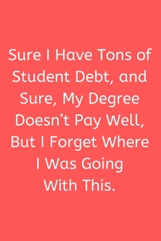 Paperback Sure, I Have Tons of Student Debt... - Lined Journal and Notebook: Funny Student Debt Journal Book