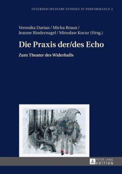 Hardcover Die Praxis der/des Echo: Zum Theater des Widerhalls [German] Book