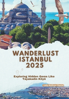 Paperback WANDERLUST Istanbul 2025: Exploring Hidden Gems Like Tayakadin Köyü Book