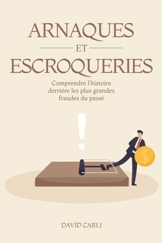 Arnaques et Escroqueries: Comprendre l'Histoire Derrière les Plus Grandes Fraudes du Passé