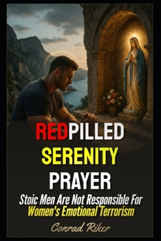 Redpilled Serenity Prayer: Stoic Men Are Not Responsible For Women's Emotional Terrorism (Redpilled Wisdom (satire))