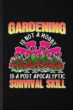 Paperback Gardening Is Not a Hobby Is a Post Apocalyptic Survival Skill: Funny Blank Lined Notebook/ Journal For Plant Lady Gardening, Nature Landscape Gardener Book