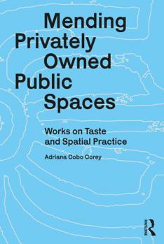 Hardcover Mending Privately Owned Public Spaces: Works on Taste and Spatial Practice Book