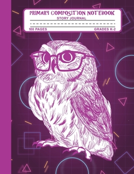 Primary Composition Notebook Story Journal: Violet Owl Bird Notebook with Picture Space and Handwriting Practice Paper for Kids in Kindergarten, First and Second Grade, 100 Blank Writing Pages with Do