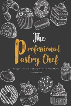 Paperback The Professional Pastry Chef: Baking Fundamentals and Pastry Recipes for Pastry Mastery Book