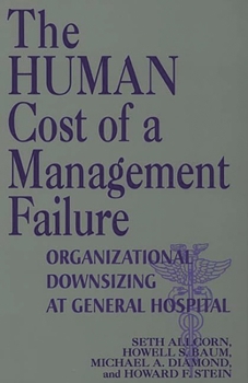 Hardcover The Human Cost of a Management Failure: Organizational Downsizing at General Hospital Book