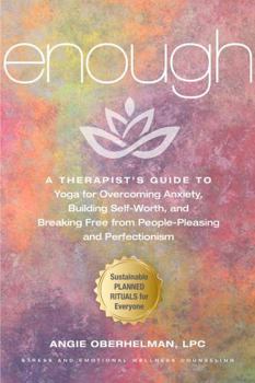 Enough: A Therapist's Guide to Yoga for Overcoming Anxiety, Building Self-Worth, and Breaking Free from People-Pleasing and Perfectionism