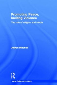 Hardcover Promoting Peace, Inciting Violence: The Role of Religion and Media Book