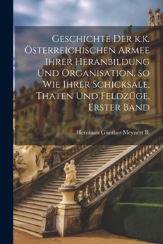 Geschichte der k.k. österreichischen Armee ihrer Heranbildung und Organisation, so wie ihrer Schicksale, Thaten und Feldzüge, Erster Band