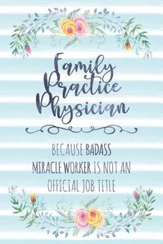 Paperback Family Practice Physician: Because Badass Miracle Worker Is Not An Official Job Title Book