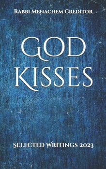 God Kisses: Selected Writings 2023 (Menachem Creditor: Essays)