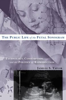 The Public Life of the Fetal Sonogram: Technology, Consumption, and the Politics of Reproduction - Book  of the Studies in Medical Anthropology