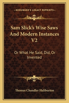 Paperback Sam Slick's Wise Saws And Modern Instances V2: Or What He Said, Did, Or Invented Book