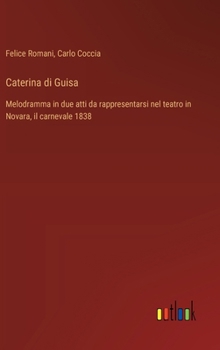 Hardcover Caterina di Guisa: Melodramma in due atti da rappresentarsi nel teatro in Novara, il carnevale 1838 [Italian] Book