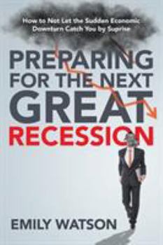 Paperback Preparing for the Next Great Recession: How to Not Let the Sudden Economic Downturn Catch You by Suprise Book