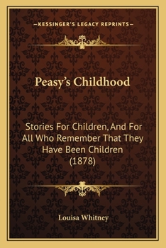 Paperback Peasy's Childhood: Stories For Children, And For All Who Remember That They Have Been Children (1878) Book