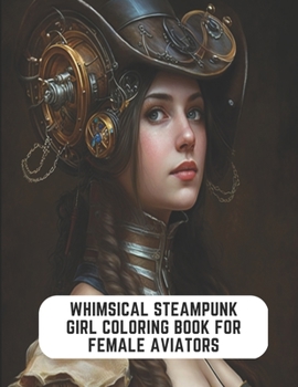 Paperback Whimsical Steampunk Girl Coloring Book for Female Aviators: 50 Pages to Indulge Your Imagination Book