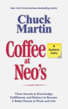 Coffee at Neo's: A Business Fable - Three Secrets to Knowledge, Fulfillment, and Balance to Become a Better Person at Work and Life