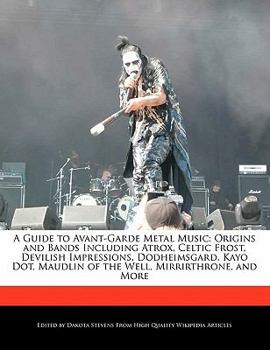 Paperback A Guide to Avant-Garde Metal Music: Origins and Bands Including Atrox, Celtic Frost, Devilish Impressions, Dodheimsgard, Kayo Dot, Maudlin of the Well Book