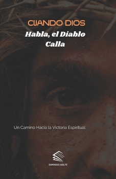 Cuando Dios Habla, el Diablo Calla: Un Camino Hacia la Victoria Espiritual