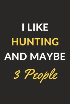 Paperback I Like Hunting And Maybe 3 People: Hunting Journal Notebook to Write Down Things, Take Notes, Record Plans or Keep Track of Habits (6" x 9" - 120 Page Book