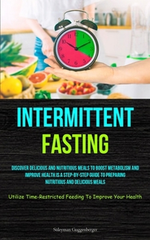 Paperback Intermittent Fasting: Discover Delicious And Nutritious Meals To Boost Metabolism And Improve Health Is A Step-By-Step Guide To Preparing Nu Book