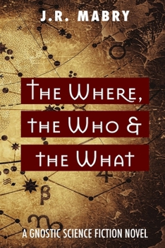 Paperback The Where, the Who & the What: A Gnostic Science Fiction Novel Book