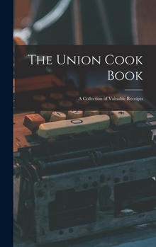 Hardcover The Union Cook Book [microform]: a Collection of Valuable Receipts Book