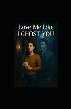 Love Me Like I Ghost You