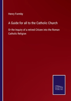 Paperback A Guide for all to the Catholic Church: Or the Inquiry of a retired Citizen into the Roman Catholic Religion Book