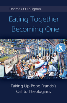 Paperback Eating Together, Becoming One: Taking Up Pope Francis's Call to Theologians Book
