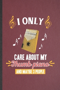 Paperback I Only Care About My Thumb Piano and Maybe 3 People: Funny Blank Lined Notebook/ Journal For Music Teacher Lover, Thumb Kalimba Player, Inspirational Book