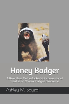 Paperback Honey Badger: A Relentless Motherfucker's Unconventional Treatise on Chronic Fatigue Syndrome Book