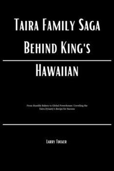 Paperback Taira Family Saga Behind King's Hawaiian: From Humble Bakery to Global Powerhouse: Unveiling the Taira Dynasty's Recipe for Success Book
